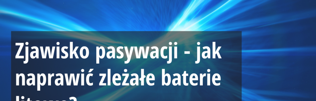 Zjawisko pasywacji - jak naprawić zleżałe baterie litowe LiSoCl2, LiMnO2 i LiSo2?